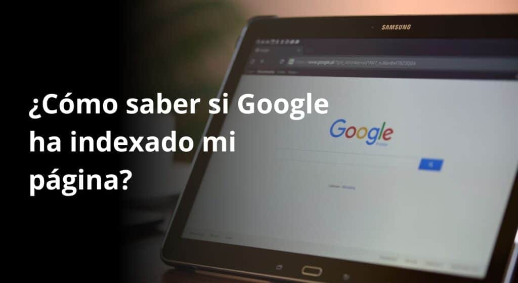 ¿Cómo saber si Google ha indexado mi web y cómo puedo verlo